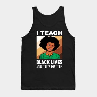 I teach Black Lives and they matter... Teacher Gift Tank Top